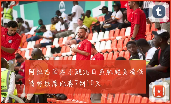 阿拉巴因右小腿比目鱼肌超负荷伤情将缺席比赛7到10天