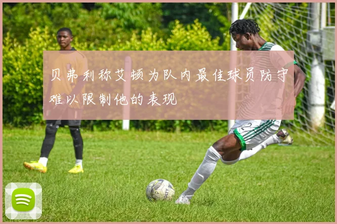 贝弗利称艾顿为队内最佳球员防守难以限制他的表现