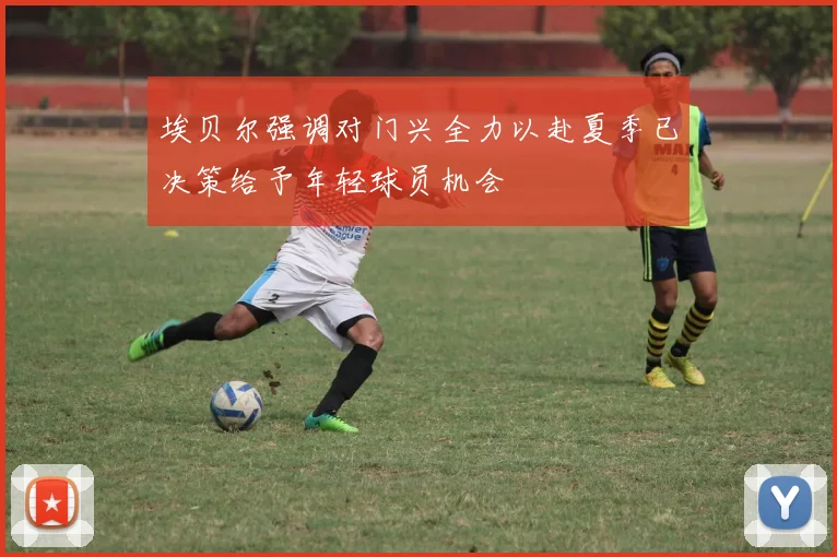 埃贝尔强调对门兴全力以赴夏季已决策给予年轻球员机会